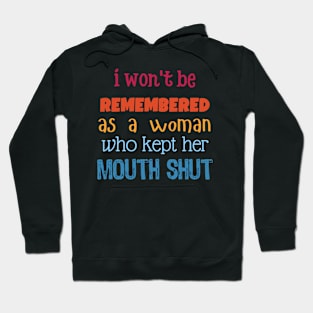 i won't be remembered as a woman who kept her mouth shut Hoodie